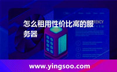 怎么租用性價比高的服務(wù)器