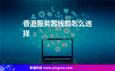 香港服務(wù)器線路怎么選擇 香港服務(wù)器線路怎么選擇