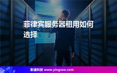 菲律賓服務(wù)器租用如何選擇 菲律賓服務(wù)器租用如何選擇