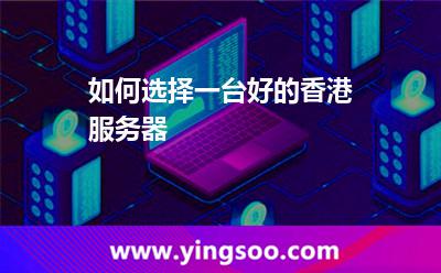 如何選擇一臺(tái)好的香港服務(wù)器