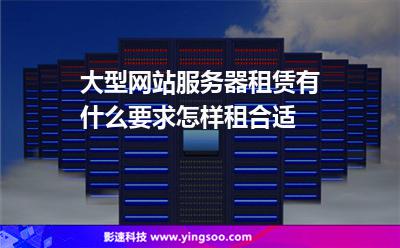大型網(wǎng)站服務(wù)器租賃有什么要求怎樣租合適 大型網(wǎng)站服務(wù)器租賃有什么要求怎樣租合適