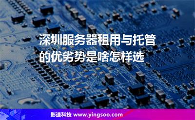 深圳服務(wù)器租用與托管的優(yōu)劣勢(shì)是啥怎樣選 深圳服務(wù)器租用與托管的優(yōu)劣勢(shì)是啥怎樣選