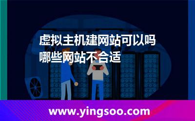 虛擬主機(jī)建網(wǎng)站可以嗎哪些網(wǎng)站不合適 虛擬主機(jī)網(wǎng)站