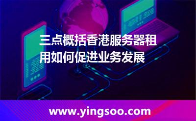 三點概括香港服務器租用如何促進業(yè)務發(fā)展 三點概括香港服務器租用如何促進業(yè)務發(fā)展