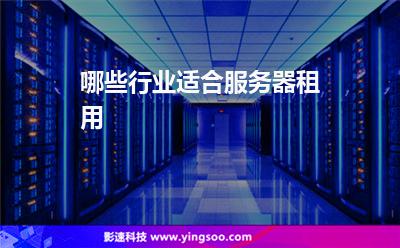 租用行業(yè):哪些行業(yè)適合服務(wù)器租用 租用行業(yè)