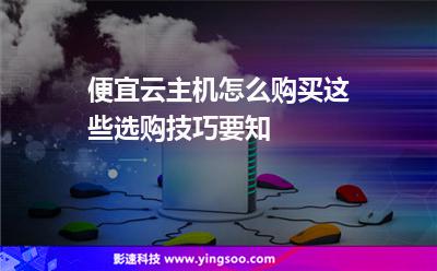 便宜云主機(jī)怎么購買這些選購技巧要知 便宜云主機(jī)怎么購買這些選購技巧要知