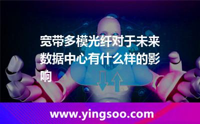 光纖多模_寬帶多模光纖對于未來數(shù)據(jù)中心有什么樣的影響 光纖多模