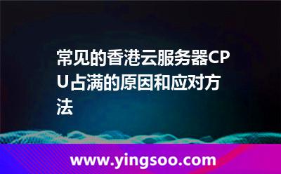常見的香港云服務(wù)器CPU占滿的原因和應(yīng)對方法