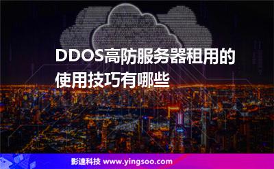 服務(wù)器攻擊:DDOS高防服務(wù)器租用的使用技巧有哪些 服務(wù)器攻擊