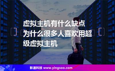 虛擬主機(jī)有什么缺點(diǎn) 為什么很多人喜歡用超級(jí)虛擬主機(jī) 虛擬主機(jī)有什么缺點(diǎn) 為什么很多人喜歡用超級(jí)虛擬主機(jī)