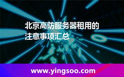 服務器網絡_北京高防服務器租用的注意事項匯總  服務器網絡