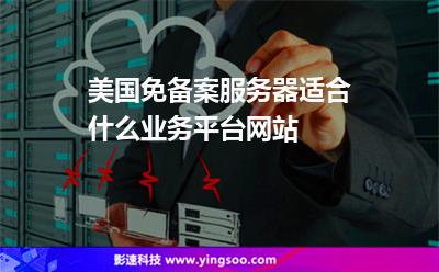 美國免備案服務(wù)器適合什么業(yè)務(wù)平臺網(wǎng)站 美國免備案服務(wù)器適合什么業(yè)務(wù)平臺網(wǎng)站
