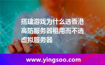 搭建游戲?yàn)槭裁催x香港高防服務(wù)器租用而不選虛擬服務(wù)器 搭建游戲?yàn)槭裁催x香港高防服務(wù)器租用而不選虛擬服務(wù)器