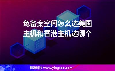 免備案空間怎么選美國主機(jī)和香港主機(jī)選哪個 免備案空間怎么選美國主機(jī)和香港主機(jī)選哪個