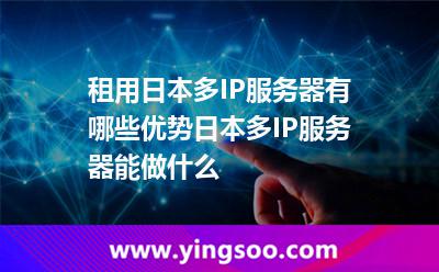 租用日本多IP服務(wù)器有哪些優(yōu)勢(shì)日本多IP服務(wù)器能做什么 租用日本多IP服務(wù)器有哪些優(yōu)勢(shì)日本多IP服務(wù)器能做什么