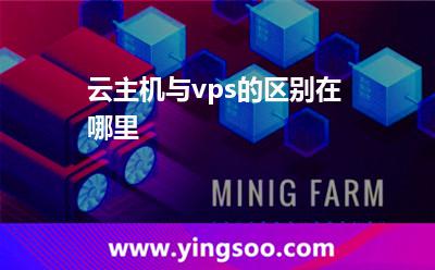云主機與vps的區(qū)別在哪里 云主機與vps的區(qū)別在哪里