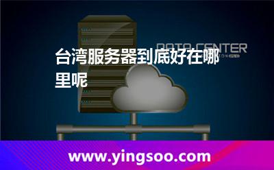 臺灣服務(wù)器到底好在哪里呢 臺灣服務(wù)器到底好在哪里呢