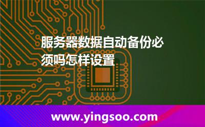 服務(wù)器數(shù)據(jù)自動備份必須嗎怎樣設(shè)置 數(shù)據(jù)服務(wù)器