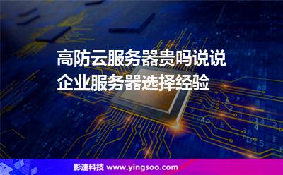 高防云服務器貴嗎?說說企業(yè)服務器選擇經驗 高防云服務器貴嗎?說說企業(yè)服務器選擇經驗