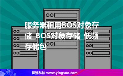 服務器租用BOS對象存儲_BOS對象存儲_低頻存儲包 服務器租用BOS對象存儲_BOS對象存儲_低頻存儲包