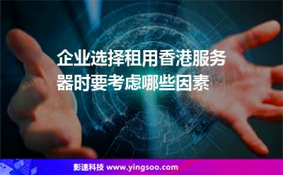 服務(wù)器香港:企業(yè)選擇租用香港服務(wù)器時(shí)要考慮哪些因素 服務(wù)器香港