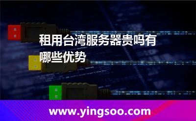 租用臺(tái)灣服務(wù)器貴嗎有哪些優(yōu)勢 租用臺(tái)灣服務(wù)器貴嗎有哪些優(yōu)勢