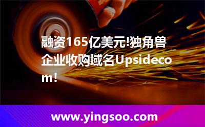 融資1.65億美元!獨(dú)角獸企業(yè)收購域名Upside.com! 融資1.65億美元!獨(dú)角獸企業(yè)收購域名Upside.com!