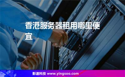 香港服務(wù)器租用哪里便宜 香港服務(wù)器租用哪里便宜