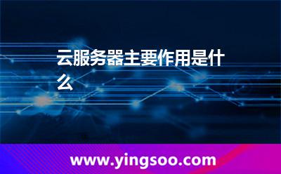 云服務器主要作用是什么 云服務器主要作用是什么