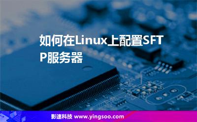 如何在Linux上配置SFTP服務(wù)器 如何在Linux上配置SFTP服務(wù)器