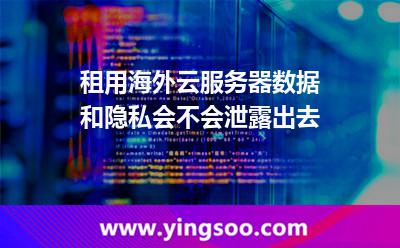 租用海外云服務(wù)器，數(shù)據(jù)和隱私會(huì)不會(huì)泄露出去