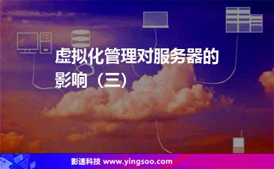 虛擬化管理對服務(wù)器的影響(三) 虛擬化管理對服務(wù)器的影響(三)