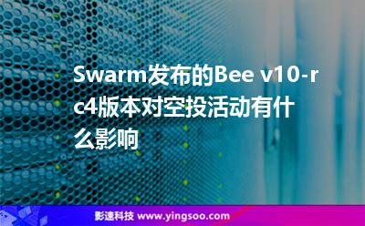 Swarm發(fā)布的Bee v10-rc4版本對(duì)空投活動(dòng)有什么影響 Swarm發(fā)布的Bee v10-rc4版本對(duì)空投活動(dòng)有什么影響