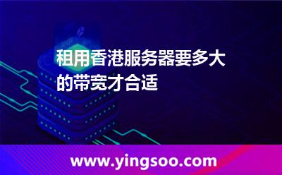 租用香港服務(wù)器要多大的帶寬才合適 租用香港服務(wù)器要多大的帶寬才合適