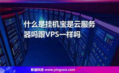 什么是掛機(jī)寶，是云服務(wù)器嗎,跟VPS一樣嗎