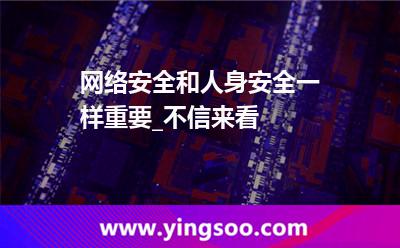 網(wǎng)絡安全網(wǎng)絡_網(wǎng)絡安全和人身安全一樣重要_不信來看  網(wǎng)絡安全網(wǎng)絡