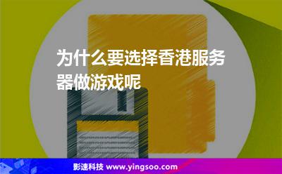 為什么要選擇香港服務(wù)器做游戲呢 為什么要選擇香港服務(wù)器做游戲呢