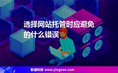 選擇網(wǎng)站托管時(shí)應(yīng)避免的什么錯(cuò)誤 選擇網(wǎng)站托管時(shí)應(yīng)避免的什么錯(cuò)誤
