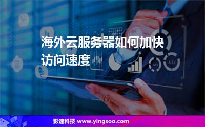 海外云服務器如何加快訪問速度