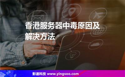 香港服務(wù)器中毒原因及解決方法 香港服務(wù)器中毒原因及解決方法