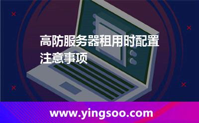 服務(wù)器租用_高防服務(wù)器租用時配置注意事項  服務(wù)器租用