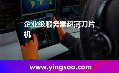 企業(yè)級(jí)服務(wù)器超薄刀片機(jī)