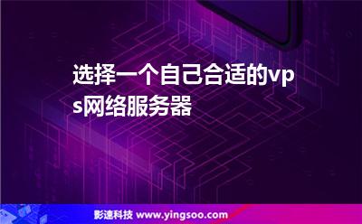 選擇一個(gè)自己合適的vps網(wǎng)絡(luò)服務(wù)器 選擇一個(gè)自己合適的vps網(wǎng)絡(luò)服務(wù)器