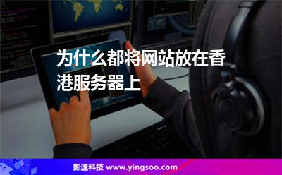 為什么都將網(wǎng)站放在香港服務(wù)器上 為什么都將網(wǎng)站放在香港服務(wù)器上