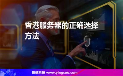 香港服務器的正確選擇方法 香港服務器的正確選擇方法