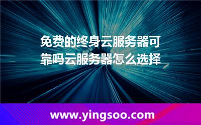 免費(fèi)的終身云服務(wù)器可靠嗎云服務(wù)器怎么選擇 免費(fèi)的終身云服務(wù)器可靠嗎云服務(wù)器怎么選擇