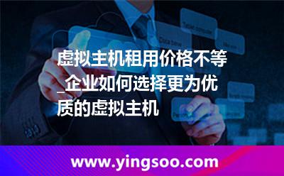 虛擬主機(jī)網(wǎng)站_虛擬主機(jī)租用價(jià)格不等_企業(yè)如何選擇更為優(yōu)質(zhì)的虛擬主機(jī) 虛擬主機(jī)網(wǎng)站