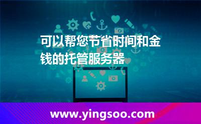 可以幫您節(jié)省時間和金錢的托管服務器 可以幫您節(jié)省時間和金錢的托管服務器