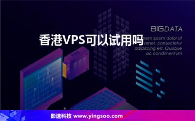 香港VPS可以試用嗎 香港VPS可以試用嗎