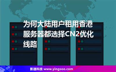 為何大陸用戶租用香港服務器都選擇CN2優(yōu)化線路 為何大陸用戶租用香港服務器都選擇CN2優(yōu)化線路